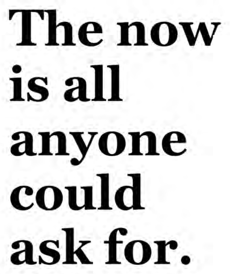 The now is all anyone could ask for.