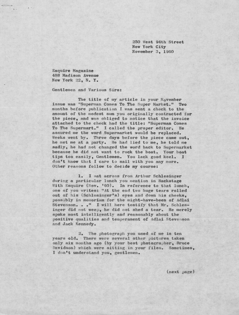 In “Superman Comes to the Supermarket,” Mailer perceptively analyzed Kennedy’s cult of personality, his function as an “existential hero” who could satisfy a bored country’s need for a mythic figure. Esquire Editor Arnold Gingrich had changed the last words of the title from “Supermarket” to “Super-mart,” a revision to which Mailer vehemently objected. The breach healed, and Mailer went on to become one of the magazine’s big draws.