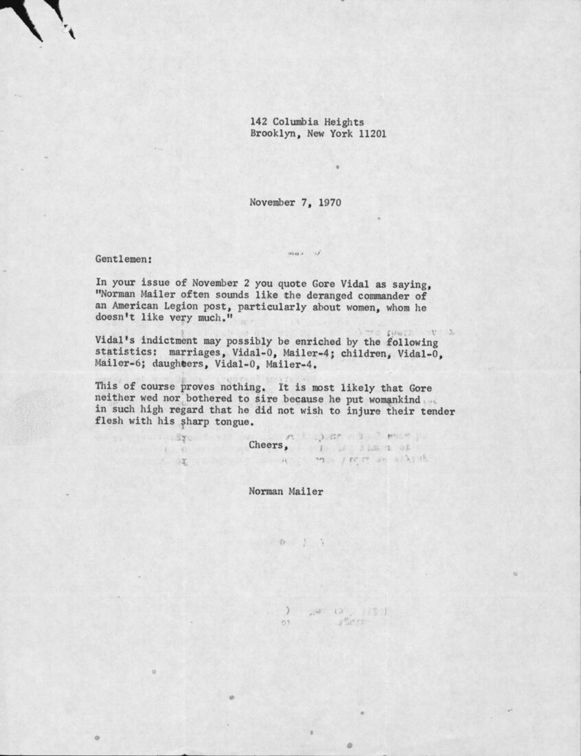 This 1970 letter to Women’s Wear Daily responds to an article by Gore Vidal concerning Mailer’s views on women. The simmering disagreement between the two writers continued for the next decade in print, in person, and on television. Later, they would appear together at the 1985 PEN Symposium and in Shaw’s Don Juan in Hell, with Vidal as the Devil and Mailer as Don Juan.